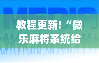 教程更新!“微乐麻将系统给牌规律{透视辅助}全揭秘 教程更新!“微乐麻将系统给牌规律{透视辅助}全揭秘
