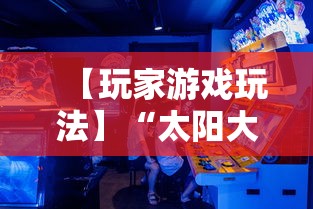 【玩家游戏玩法】“太阳大厅有挂吗”掌握辅助功能必胜规则