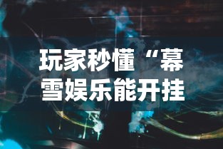 玩家秒懂“幕雪娱乐能开挂吗”真实开挂技巧分享