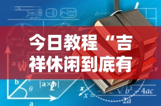 今日教程“吉祥休闲到底有没有挂”原来有神器下载!