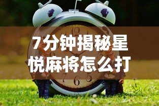 7分钟揭秘星悦麻将怎么打才能赢”通用版下载教程！