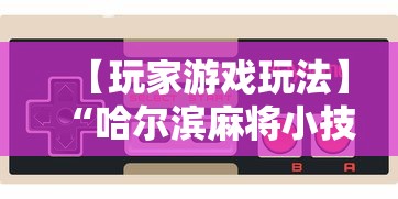 【玩家游戏玩法】“哈尔滨麻将小技巧”详细开挂玩法