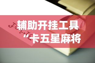 辅助开挂工具“卡五星麻将到底有没有挂透视辅助”(详细开挂教程)
