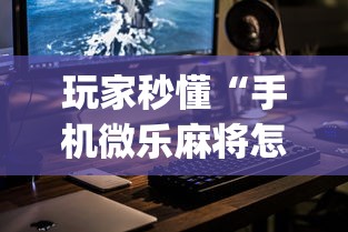 玩家秒懂“手机微乐麻将怎么买挂?_游戏_玩家_工具 玩家秒懂“手机微乐麻将怎么买挂?_游戏_玩家_工具