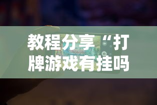 教程分享“打牌游戏有挂吗”开挂科技辅助神器手机