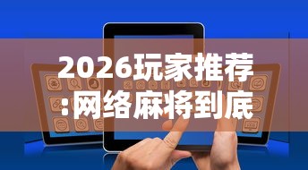 2026玩家推荐:网络麻将到底有没有挂	”详细分享装挂步骤