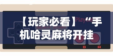 【玩家必看】“手机哈灵麻将开挂神器下载安装”科技辅助神器手机版教程