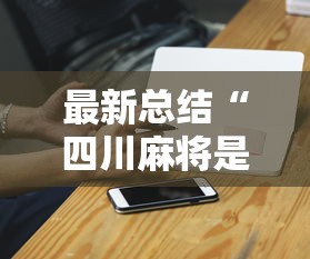 最新总结“四川麻将是否有挂”科技辅助神器手机
