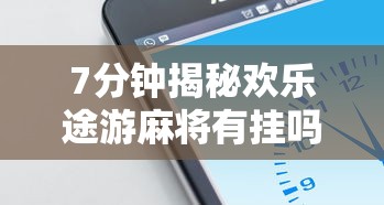 7分钟揭秘欢乐途游麻将有挂吗”科技辅助神器手机