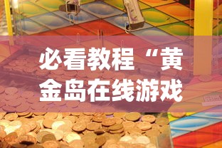 必看教程“黄金岛在线游戏有挂的吗”(详细开挂教程)