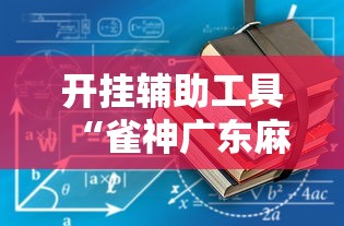 开挂辅助工具“雀神广东麻将真的可以开挂吗”2025开挂教程步骤