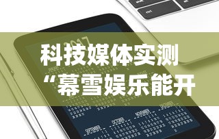 科技媒体实测“幕雪娱乐能开挂吗”(透视)开挂辅助脚本+详细开挂安装教程