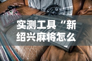 实测工具“新绍兴麻将怎么装挂”揭秘透视辅助万能挂 