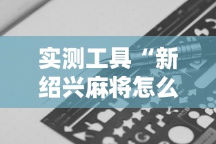 实测工具“新绍兴麻将怎么装挂”揭秘透视辅助万能挂 