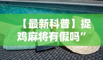 【最新科普】捉鸡麻将有假吗”通用版下载教程