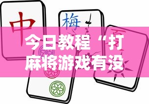 今日教程“打麻将游戏有没有挂”揭秘透视辅助万能挂