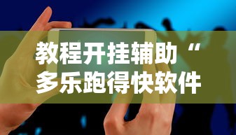 教程开挂辅助“多乐跑得快软件开挂	”科技辅助神器手机版