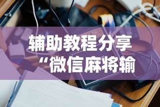 辅助教程分享“微信麻将输赢是谁控制的”附开挂脚本详细教程