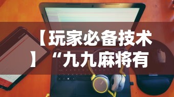 【玩家必备技术】“九九麻将有没有挂	”详细分享装挂