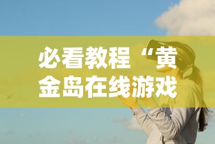 必看教程“黄金岛在线游戏有挂的吗”事实上确实有挂