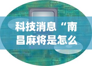 科技消息“南昌麻将是怎么开挂的”(详细辅助脚本)