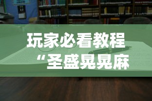 玩家必看教程“圣盛晃晃麻将挂怎么弄”(必备工具)辅助教学