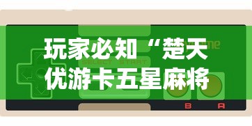 玩家必知“楚天优游卡五星麻将系统放水规律”科技辅助神器手机版教程