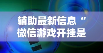 辅助最新信息“微信游戏开挂是真的吗	”确实果然有挂 