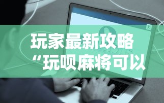 玩家最新攻略“玩呗麻将可以开挂是真的吗”开挂方法