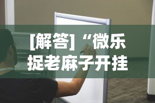 [解答]“微乐捉老麻子开挂神器”其实确实有挂