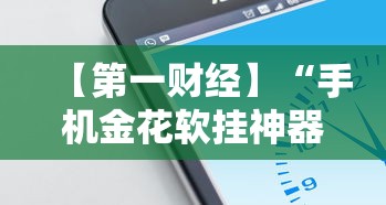 【第一财经】“手机金花软挂神器	”分享必要外挂教程