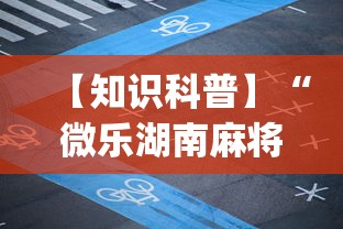 【知识科普】“微乐湖南麻将万能开挂器通用版”(详细辅助脚本)