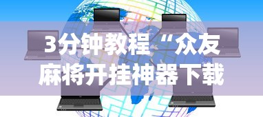 3分钟教程“众友麻将开挂神器下载(详细透视开挂教程)