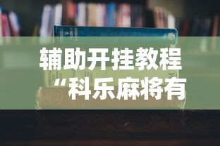 辅助开挂教程“科乐麻将有挂吗	”2025开挂教程步骤