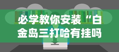 必学教你安装“白金岛三打哈有挂吗”(透视挂)辅助透视教程