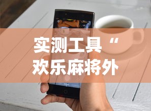 实测工具“欢乐麻将外卦神器”(详细透视教程)