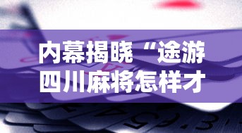 内幕揭晓“途游四川麻将怎样才会赢”科技辅助神器手机版