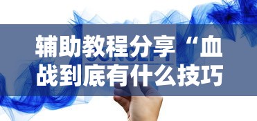 辅助教程分享“血战到底有什么技巧吗”分享必要外挂教程