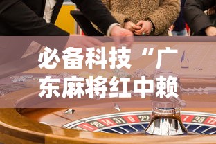 必备科技“广东麻将红中赖子怎么打才赢”事实上真的有挂