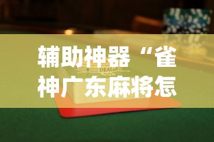 辅助神器“雀神广东麻将怎么才能赢	”(曝光透视必备猫腻)