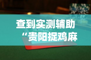查到实测辅助“贵阳捉鸡麻将怎么赢的”(果然有透视挂)