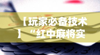 【玩家必备技术】“红中麻将实战怎么赢”科技辅助神器手机版