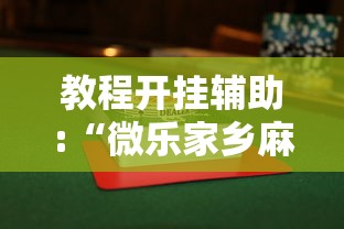 教程开挂辅助:“微乐家乡麻将怎么才能赢”揭秘透视辅助万能挂