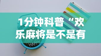 1分钟科普“欢乐麻将是不是有挂最新版更新内容”通用版下载教程！
