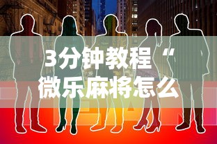 3分钟教程“微乐麻将怎么开挂打呢”原来有神器下载