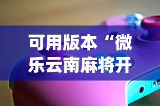 可用版本“微乐云南麻将开挂神器下载?_游戏_玩家_工具