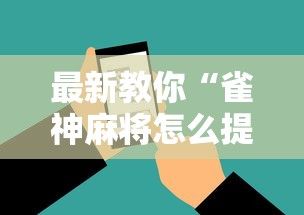 最新教你“雀神麻将怎么提高胜率”科技辅助神器手机