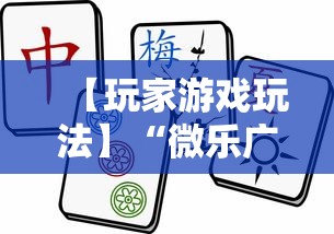 【玩家游戏玩法】“微乐广西麻将怎么打才会赢呢”掌握辅助功能必胜规则