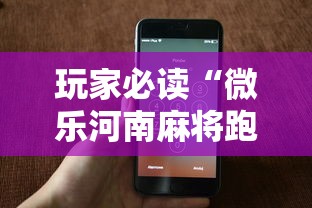 玩家必读“微乐河南麻将跑得快有挂吗”科技辅助神器手机版教程