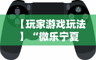 【玩家游戏玩法】“微乐宁夏游戏有作弊软件吗”科技辅助神器手机版